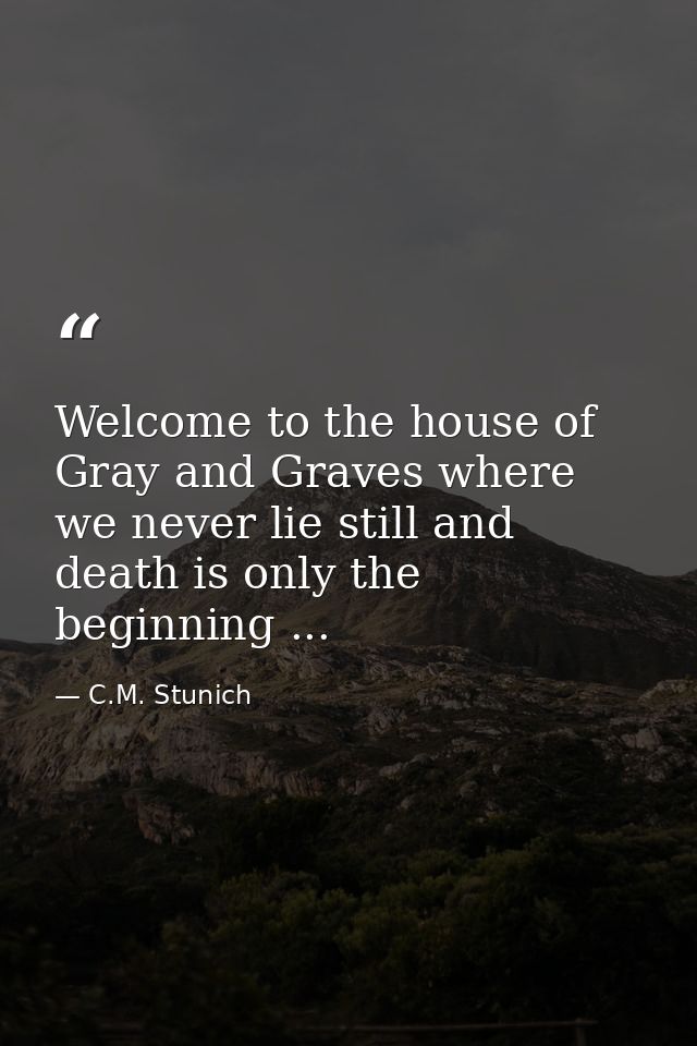 Welcome to the house of Gray and Graves where we never lie still and death is only the beginning ... — C.M. Stunich