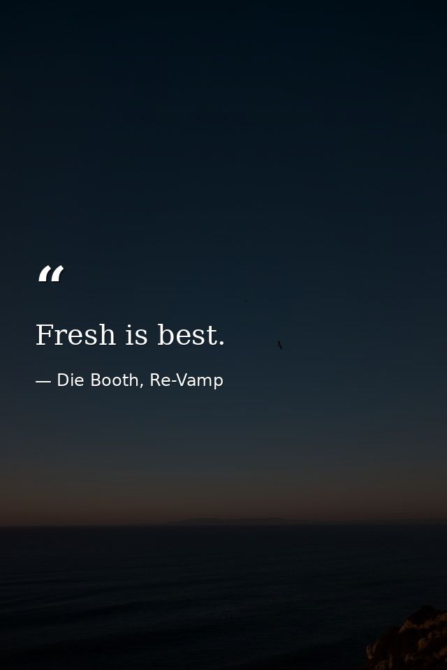 Fresh is best. — Die Booth, Re-Vamp