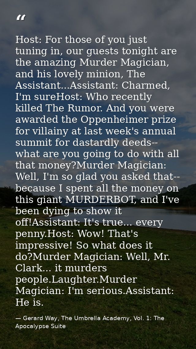 Host: For those of you just tuning in, our guests tonight are the amazing Murder Magician, and his lovely minion, The As — Gerard Way, The Umbrella Academy, Vol. 1: The Apocalypse Suite