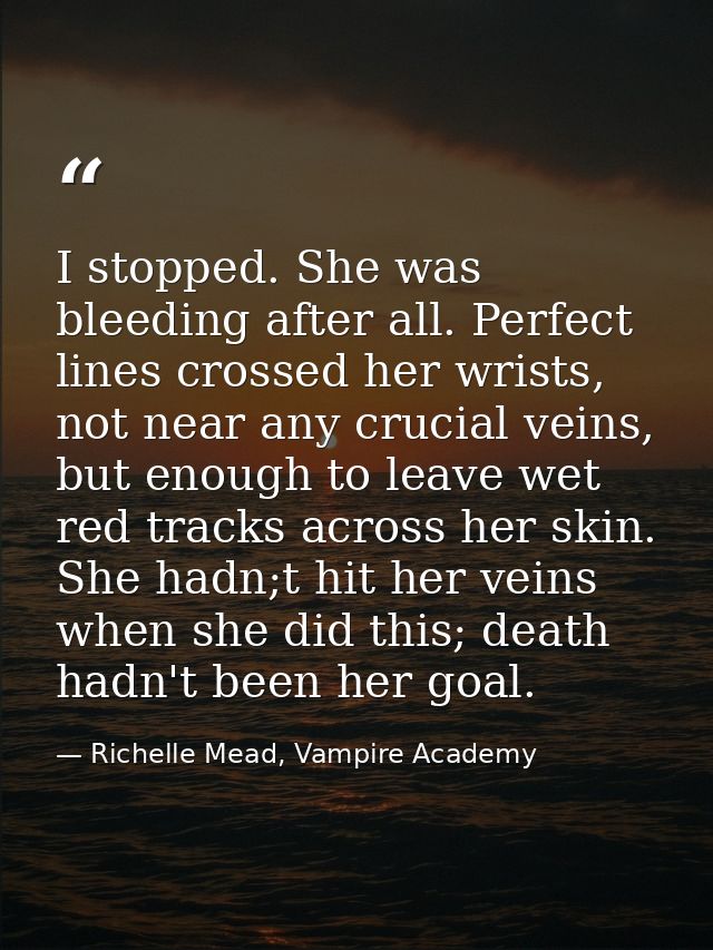 I stopped. She was bleeding after all. Perfect lines crossed her wrists, not near any crucial veins, but enough to leave — Richelle Mead, Vampire Academy