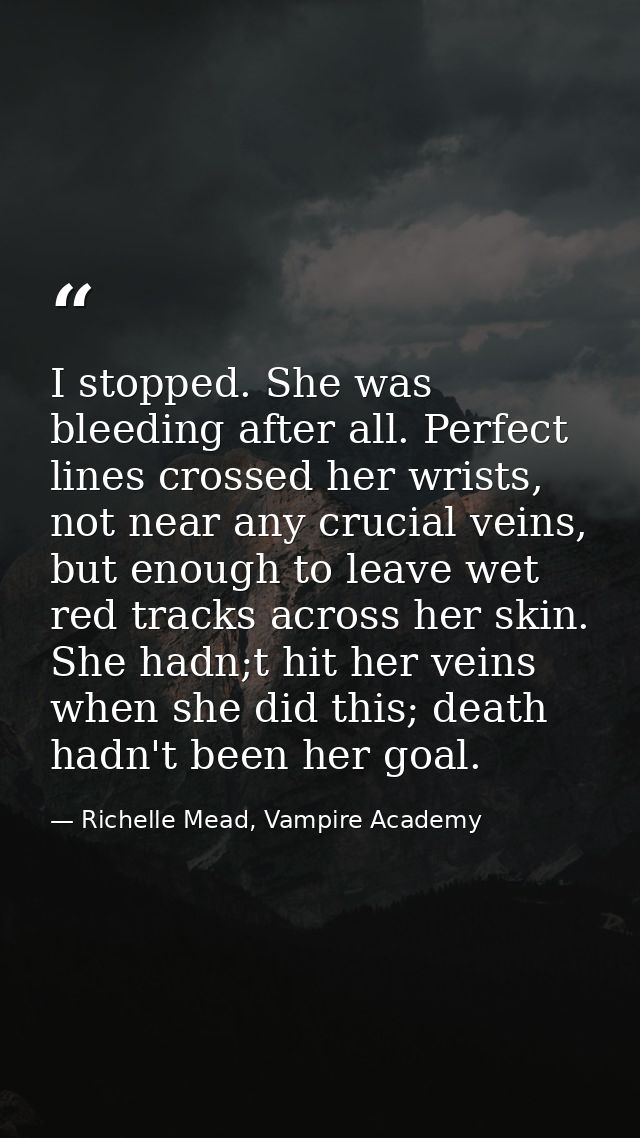 I stopped. She was bleeding after all. Perfect lines crossed her wrists, not near any crucial veins, but enough to leave — Richelle Mead, Vampire Academy