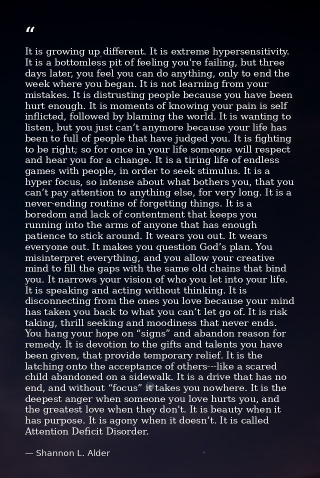 It is growing up different. It is extreme hypersensitivity. It is a bottomless pit of feeling you're failing, but three  — Shannon L. Alder