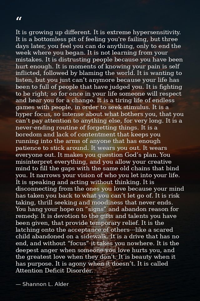 It is growing up different. It is extreme hypersensitivity. It is a bottomless pit of feeling you're failing, but three  — Shannon L. Alder
