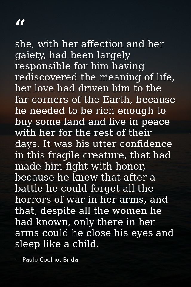 she, with her affection and her gaiety, had been largely responsible for him having rediscovered the meaning of life, he — Paulo Coelho, Brida