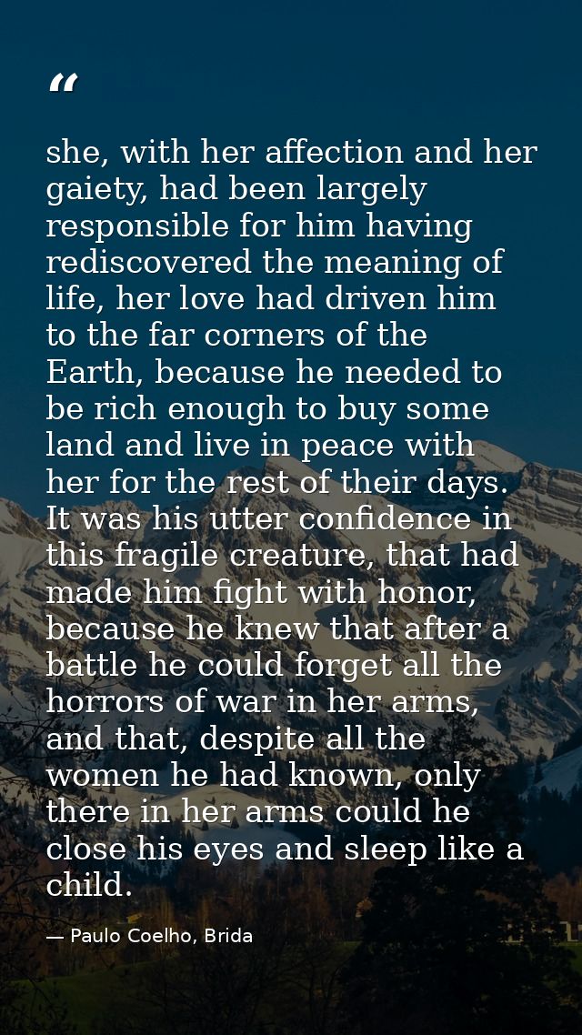 she, with her affection and her gaiety, had been largely responsible for him having rediscovered the meaning of life, he — Paulo Coelho, Brida