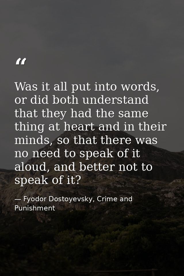 Was it all put into words, or did both understand that they had the same thing at heart and in their minds, so that ther — Fyodor Dostoyevsky, Crime and Punishment