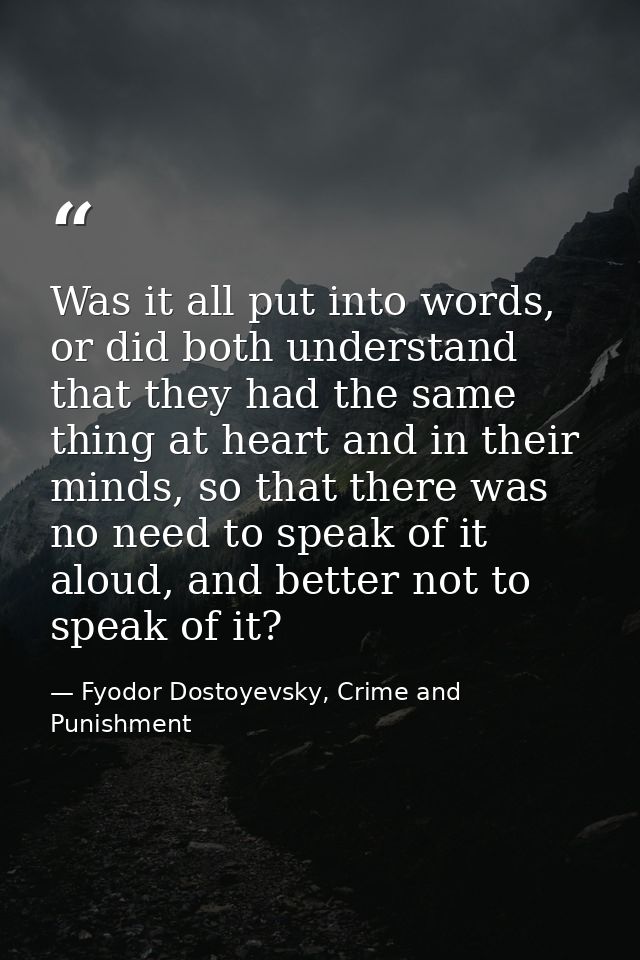 Was it all put into words, or did both understand that they had the same thing at heart and in their minds, so that ther — Fyodor Dostoyevsky, Crime and Punishment