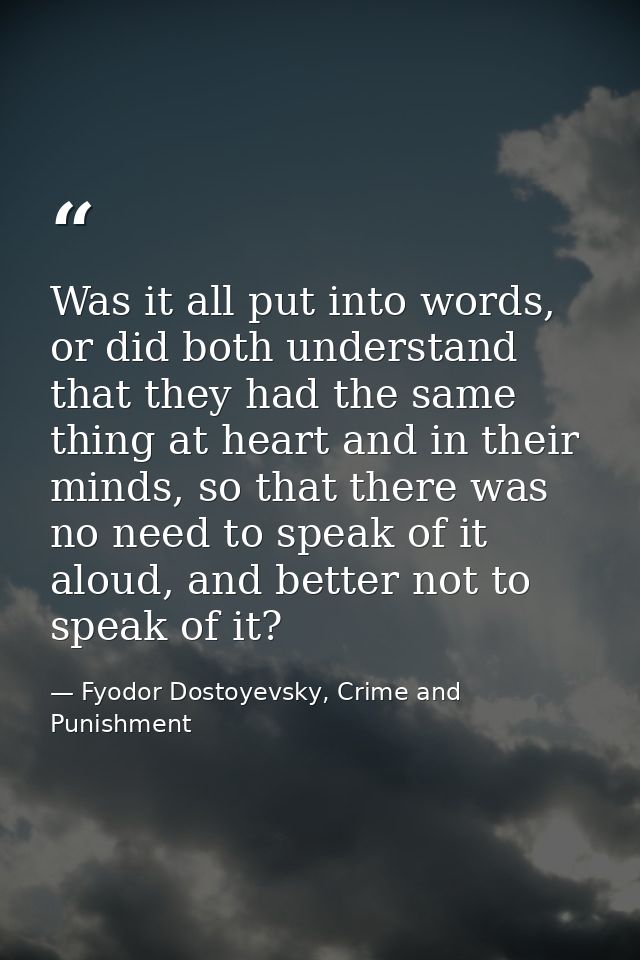 Was it all put into words, or did both understand that they had the same thing at heart and in their minds, so that ther — Fyodor Dostoyevsky, Crime and Punishment