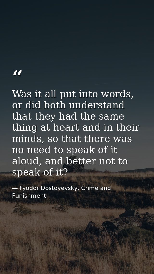 Was it all put into words, or did both understand that they had the same thing at heart and in their minds, so that ther — Fyodor Dostoyevsky, Crime and Punishment