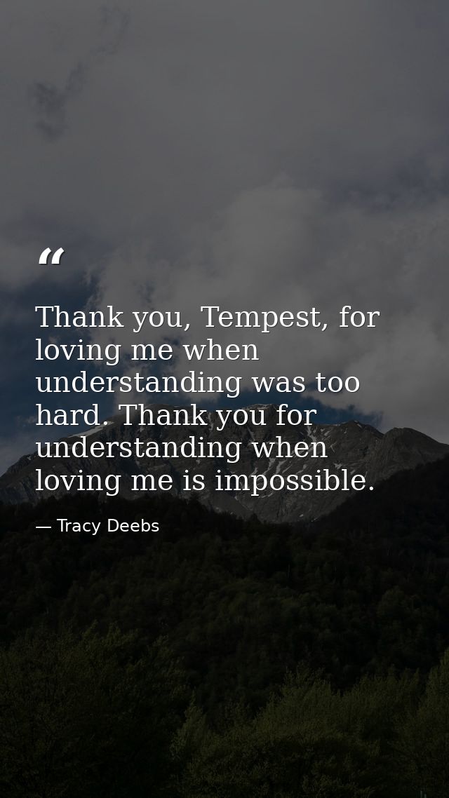 Thank you, Tempest, for loving me when understanding was too hard. Thank you for understanding when loving me is impossi — Tracy Deebs
