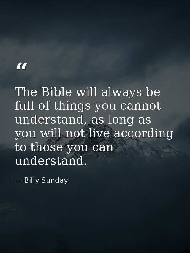 The Bible will always be full of things you cannot understand, as long as you will not live according to those you can u — Billy Sunday
