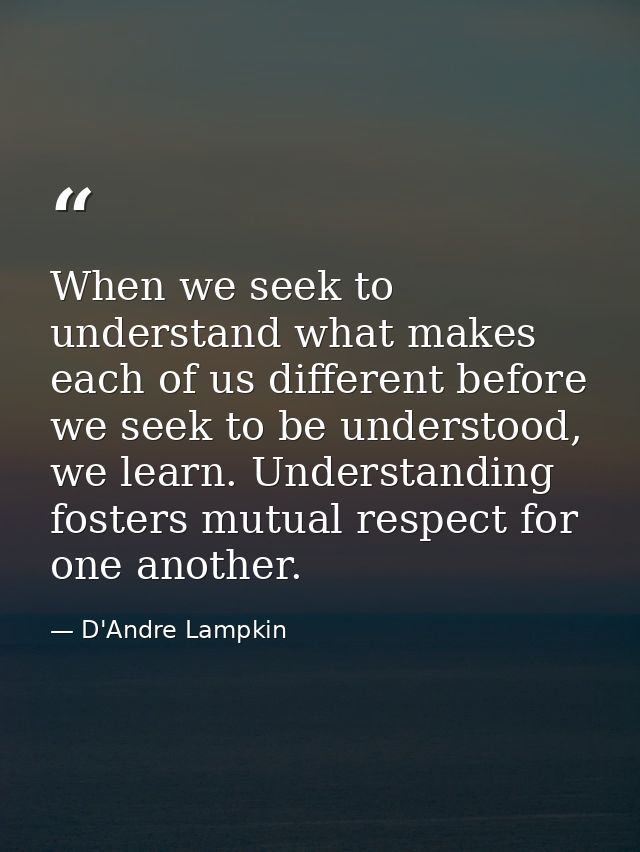 When we seek to understand what makes each of us different before we seek to be understood, we learn. Understanding fost — D'Andre Lampkin
