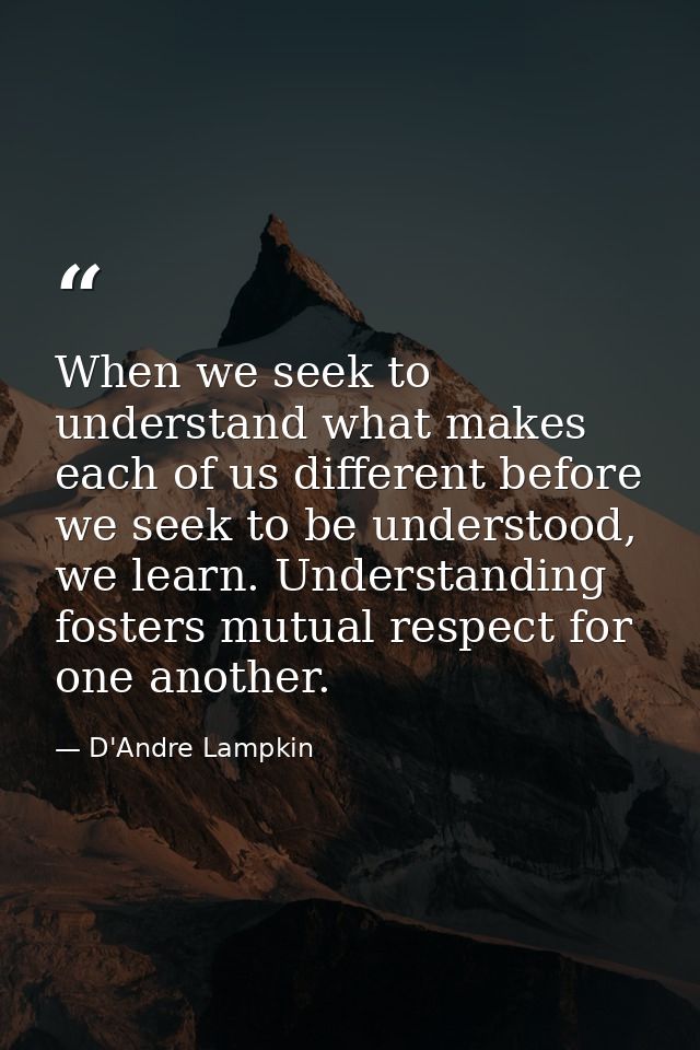 When we seek to understand what makes each of us different before we seek to be understood, we learn. Understanding fost — D'Andre Lampkin