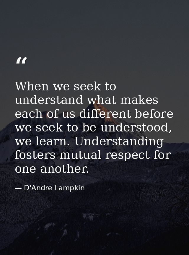 When we seek to understand what makes each of us different before we seek to be understood, we learn. Understanding fost — D'Andre Lampkin