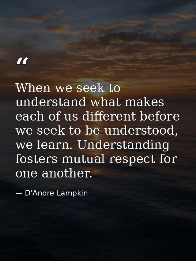 When we seek to understand what makes each of us different before we seek to be understood, we learn. Understanding fost — D'Andre Lampkin