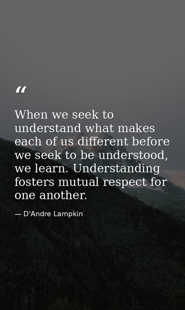 When we seek to understand what makes each of us different before we seek to be understood, we learn. Understanding fost — D'Andre Lampkin
