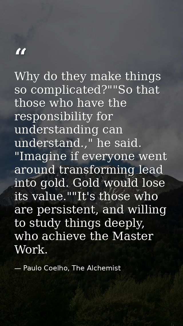 Why do they make things so complicated?""So that those who have the responsibility for understanding can understand.," h — Paulo Coelho, The Alchemist