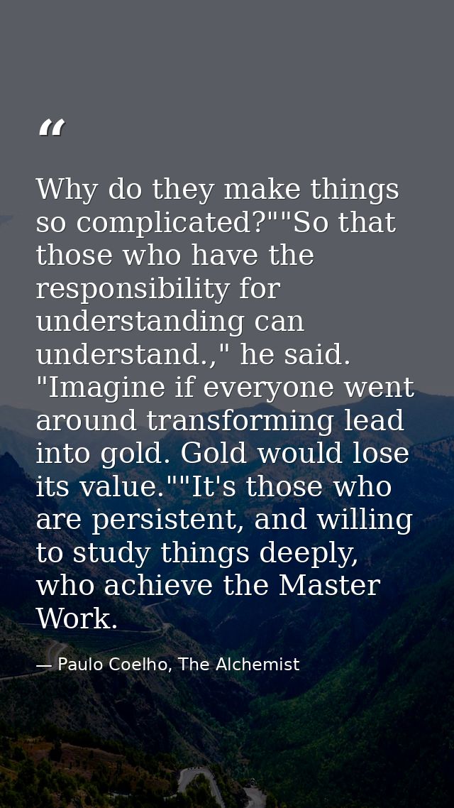 Why do they make things so complicated?""So that those who have the responsibility for understanding can understand.," h — Paulo Coelho, The Alchemist