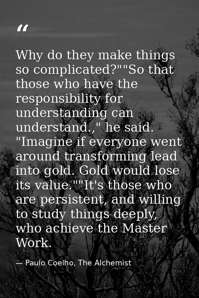 Why do they make things so complicated?""So that those who have the responsibility for understanding can understand.," h — Paulo Coelho, The Alchemist