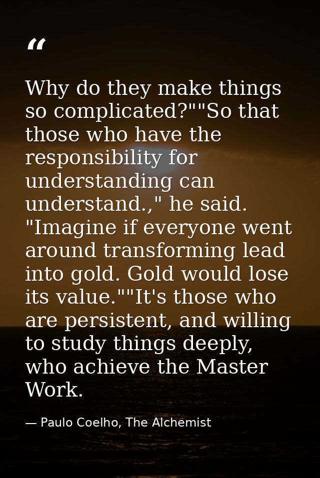Why do they make things so complicated?""So that those who have the responsibility for understanding can understand.," h — Paulo Coelho, The Alchemist