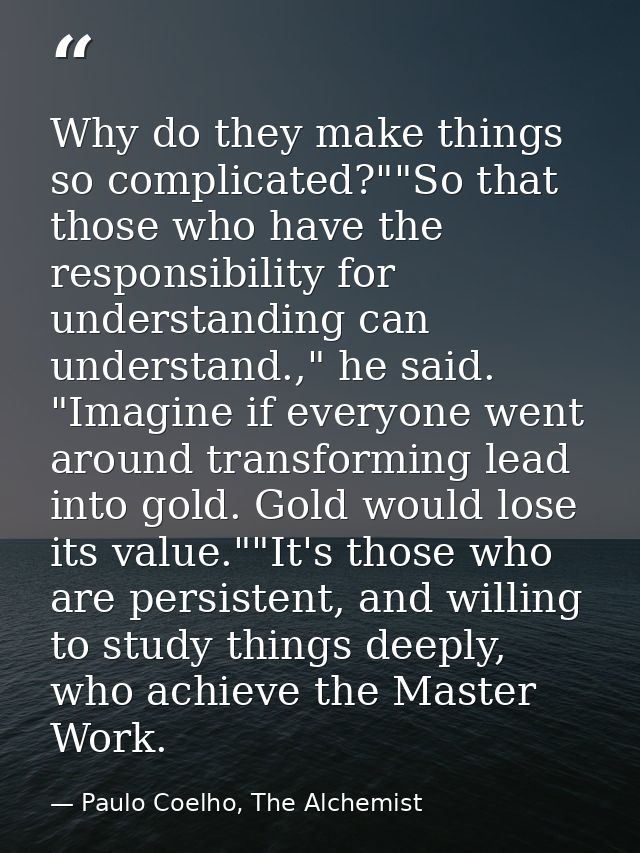 Why do they make things so complicated?""So that those who have the responsibility for understanding can understand.," h — Paulo Coelho, The Alchemist