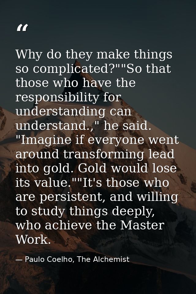Why do they make things so complicated?""So that those who have the responsibility for understanding can understand.," h — Paulo Coelho, The Alchemist