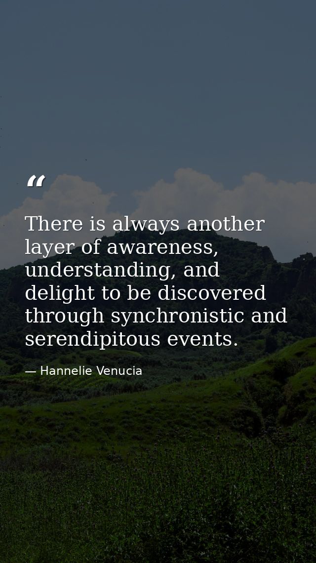 There is always another layer of awareness, understanding, and delight to be discovered through synchronistic and serend — Hannelie Venucia