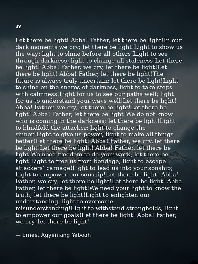 Let there be light! Abba! Father, let there be light!In our dark moments we cry; let there be light!Light to show us the — Ernest Agyemang Yeboah