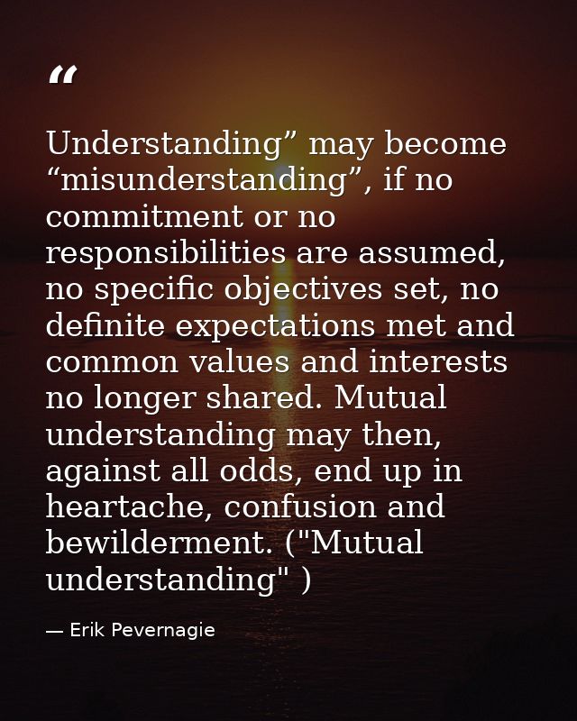 Understanding” may become “misunderstanding”, if no commitment or no responsibilities are assumed, no specific objective — Erik Pevernagie