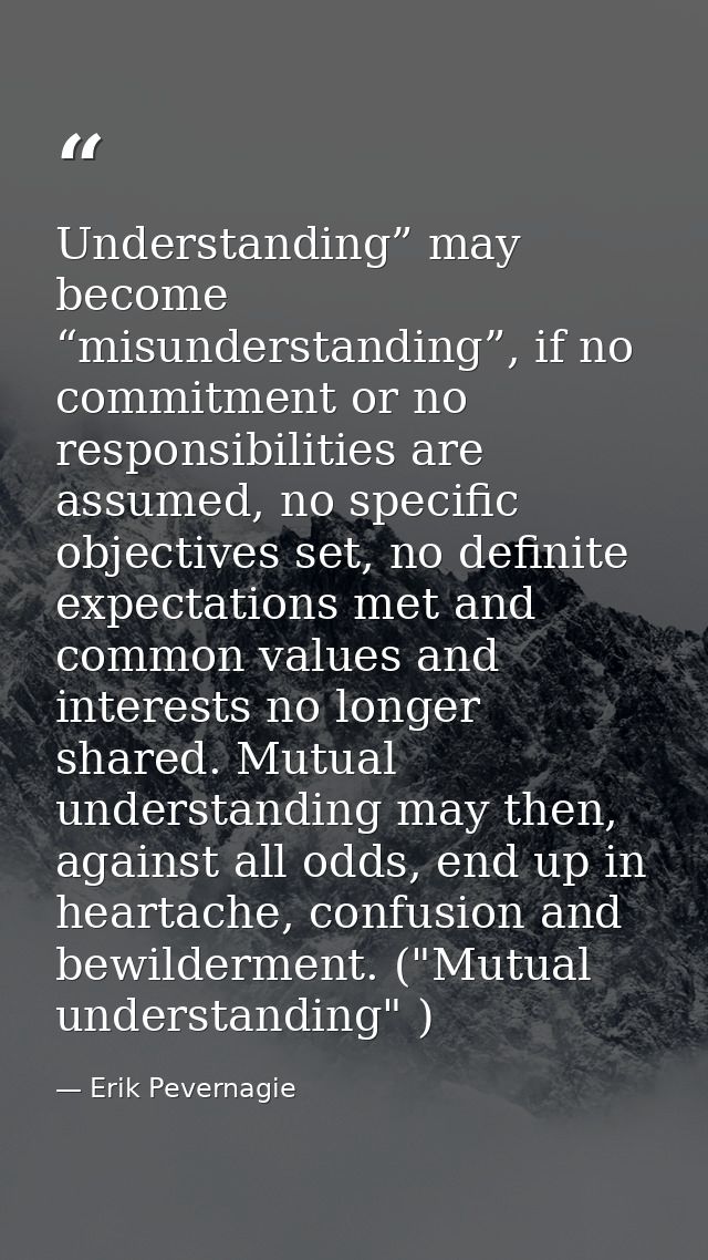 Understanding” may become “misunderstanding”, if no commitment or no responsibilities are assumed, no specific objective — Erik Pevernagie
