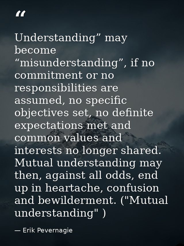 Understanding” may become “misunderstanding”, if no commitment or no responsibilities are assumed, no specific objective — Erik Pevernagie