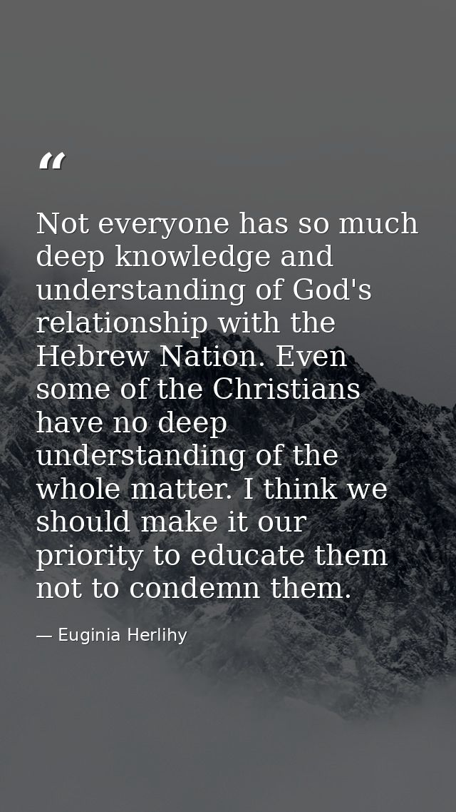 Not everyone has so much deep knowledge and understanding of God's relationship with the Hebrew Nation. Even some of the — Euginia Herlihy