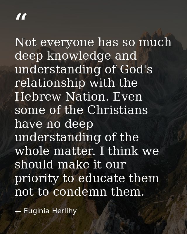 Not everyone has so much deep knowledge and understanding of God's relationship with the Hebrew Nation. Even some of the — Euginia Herlihy