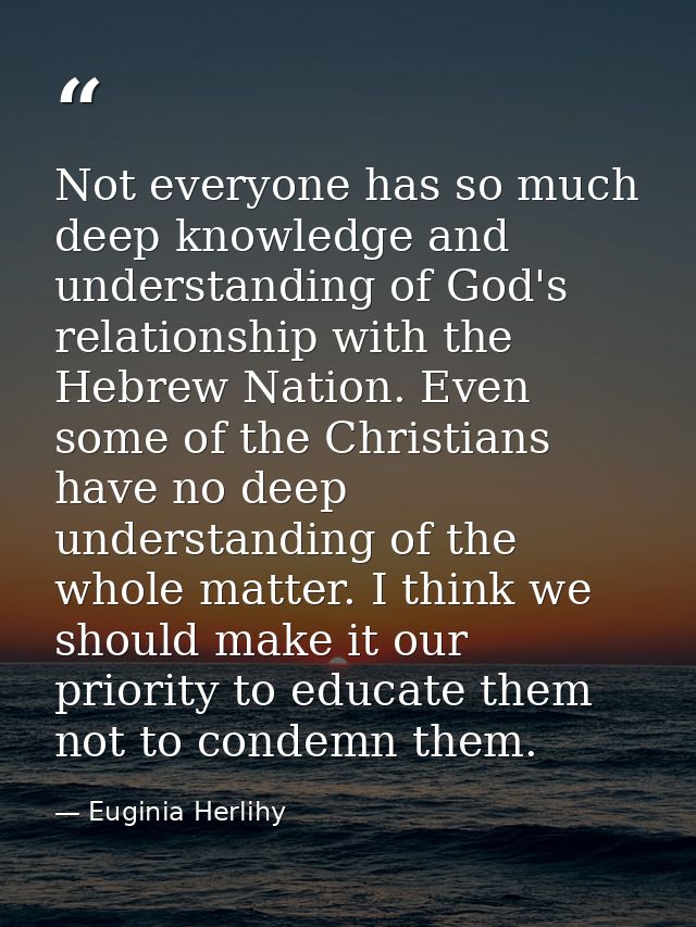 Not everyone has so much deep knowledge and understanding of God's relationship with the Hebrew Nation. Even some of the — Euginia Herlihy