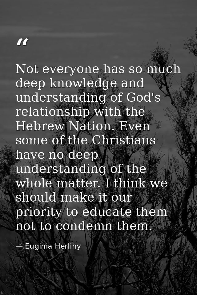 Not everyone has so much deep knowledge and understanding of God's relationship with the Hebrew Nation. Even some of the — Euginia Herlihy