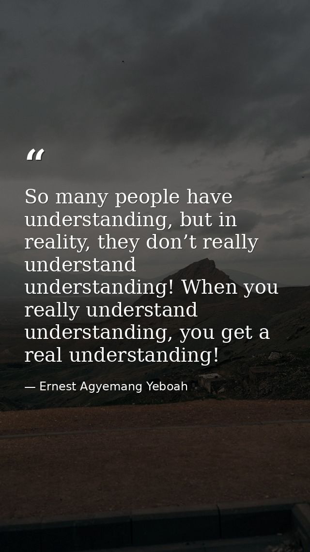 So many people have understanding, but in reality, they don’t really understand understanding! When you really understan — Ernest Agyemang Yeboah
