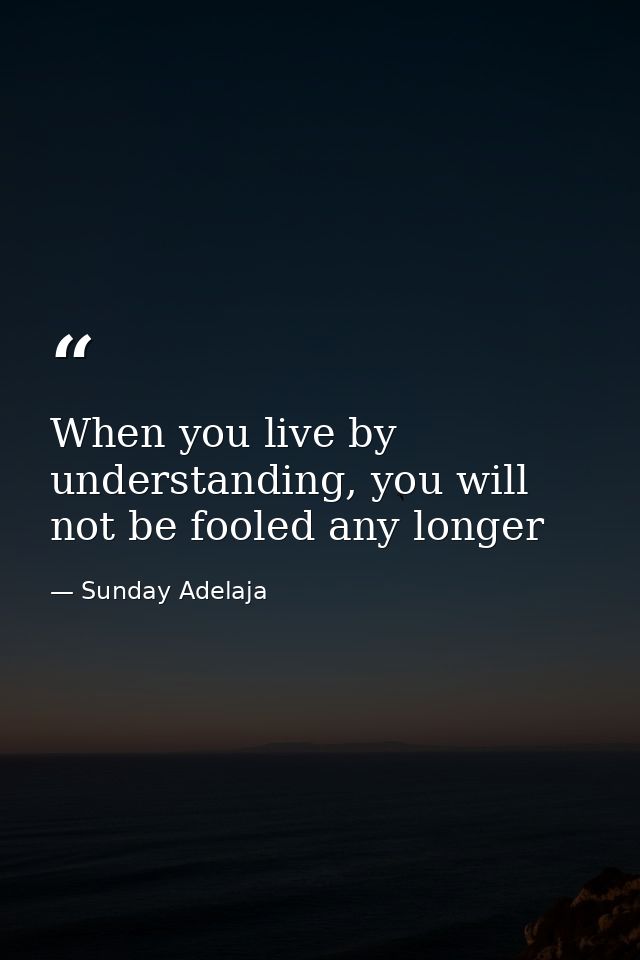 When you live by understanding, you will not be fooled any longer — Sunday Adelaja