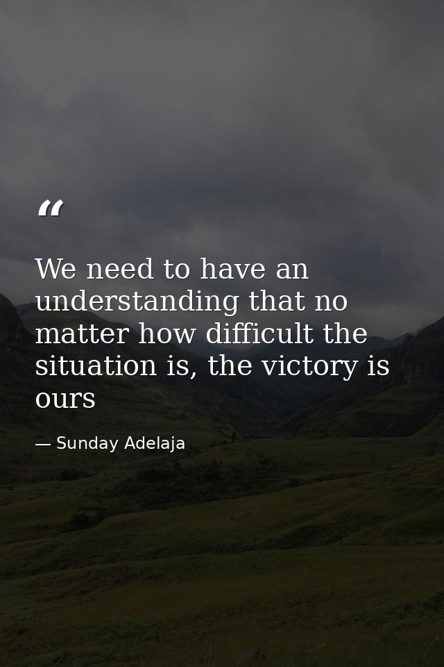 We need to have an understanding that no matter how difficult the situation is, the victory is ours — Sunday Adelaja