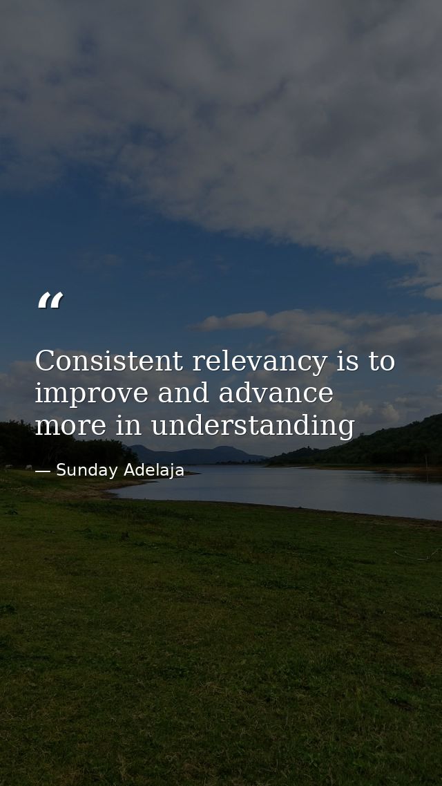 Consistent relevancy is to improve and advance more in understanding — Sunday Adelaja