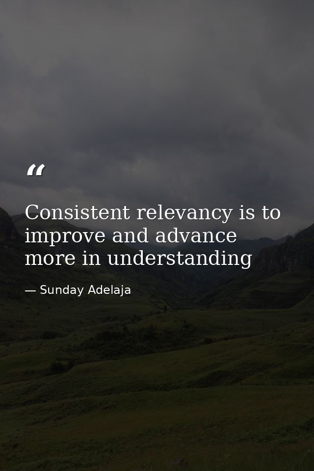 Consistent relevancy is to improve and advance more in understanding — Sunday Adelaja