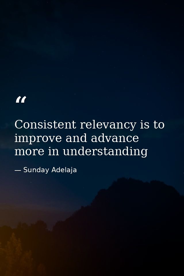 Consistent relevancy is to improve and advance more in understanding — Sunday Adelaja