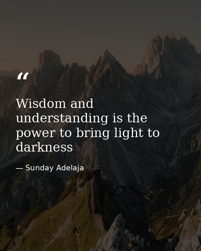 Wisdom and understanding is the power to bring light to darkness — Sunday Adelaja