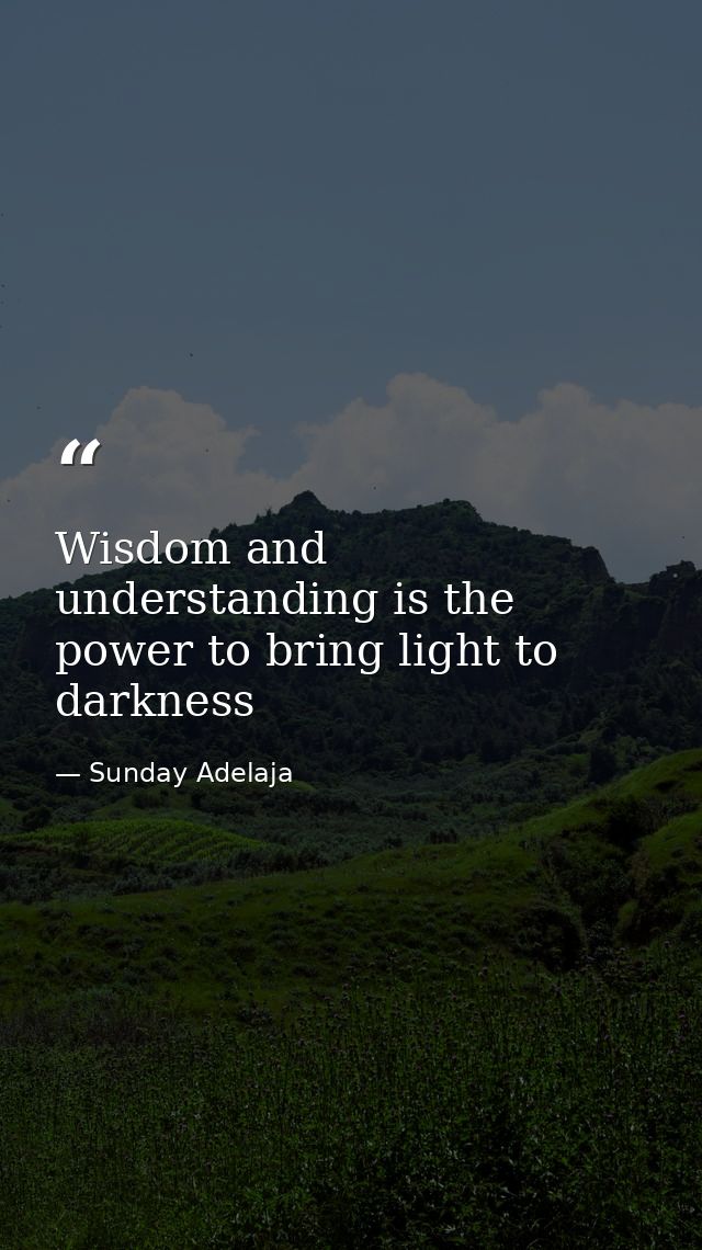 Wisdom and understanding is the power to bring light to darkness — Sunday Adelaja