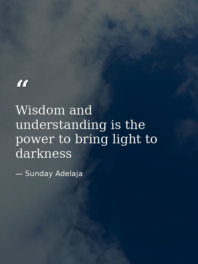 Wisdom and understanding is the power to bring light to darkness — Sunday Adelaja