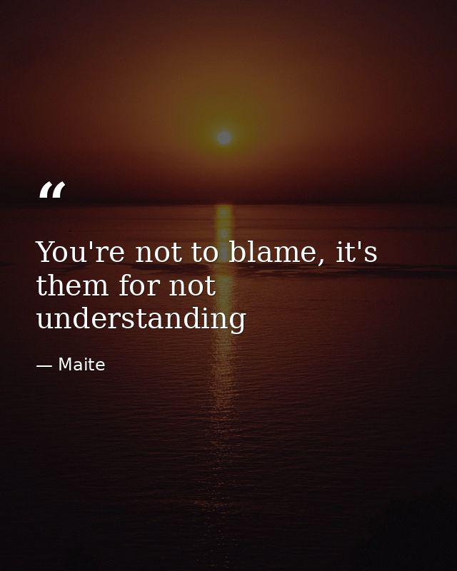 You're not to blame, it's them for not understanding — Maite