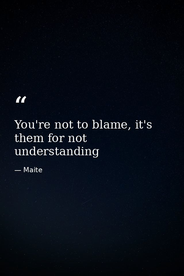 You're not to blame, it's them for not understanding — Maite