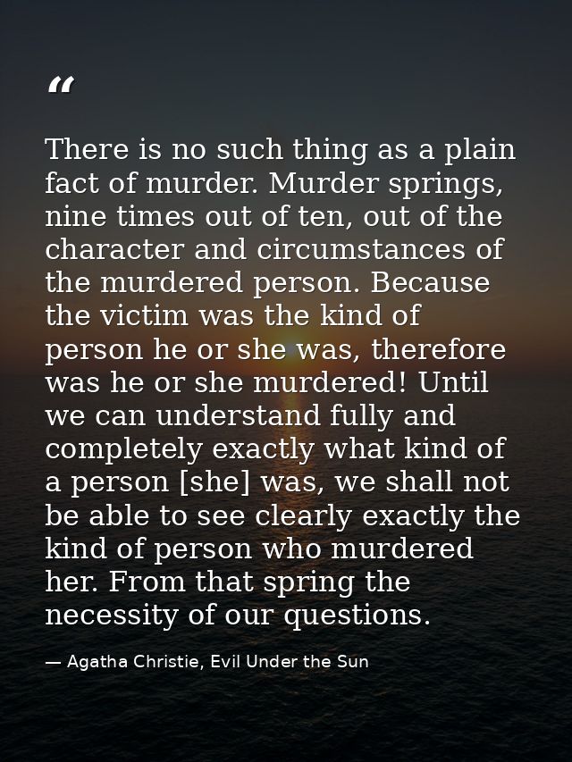 There is no such thing as a plain fact of murder. Murder springs, nine times out of ten, out of the character and circum — Agatha Christie, Evil Under the Sun