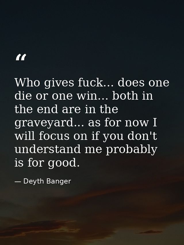 Who gives fuck... does one die or one win... both in the end are in the graveyard... as for now I will focus on if you d — Deyth Banger
