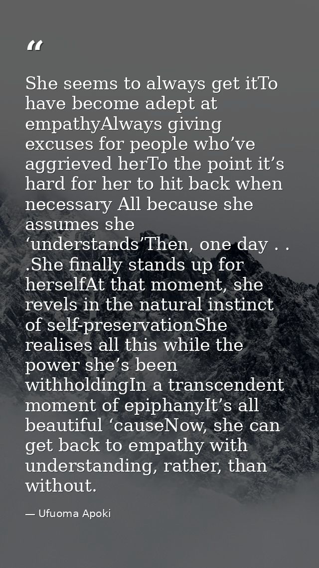 She seems to always get itTo have become adept at empathyAlways giving excuses for people who’ve aggrieved herTo the poi — Ufuoma Apoki