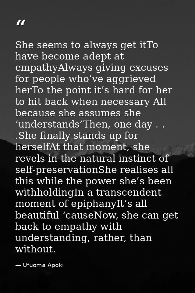 She seems to always get itTo have become adept at empathyAlways giving excuses for people who’ve aggrieved herTo the poi — Ufuoma Apoki